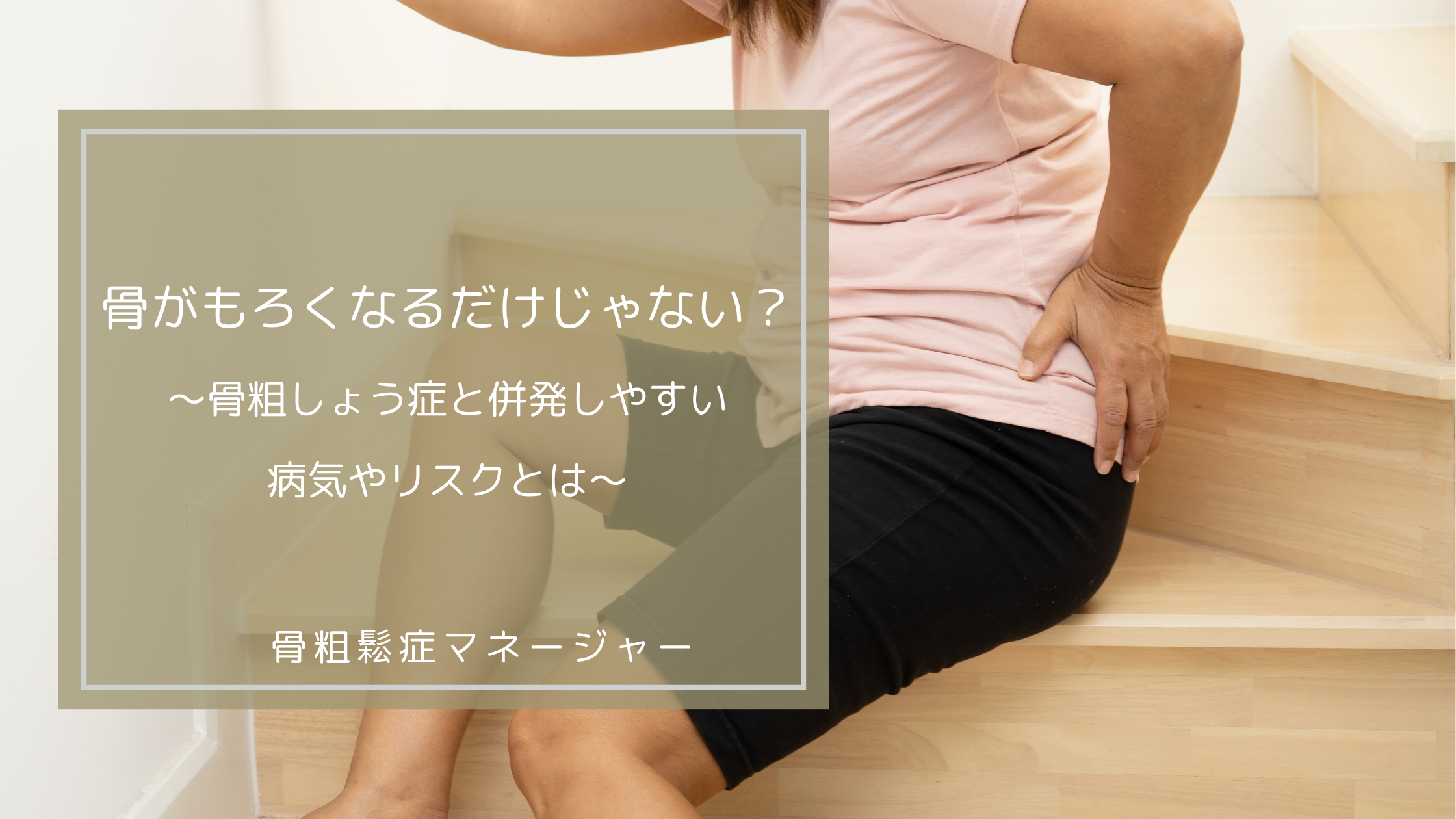 骨がもろくなるだけじゃない？骨粗しょう症と併発しやすい病気やリスクとは