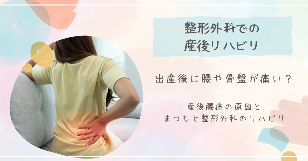 出産後に腰や骨盤が痛い？産後腰痛の原因とまつもと整形外科のリハビリ
